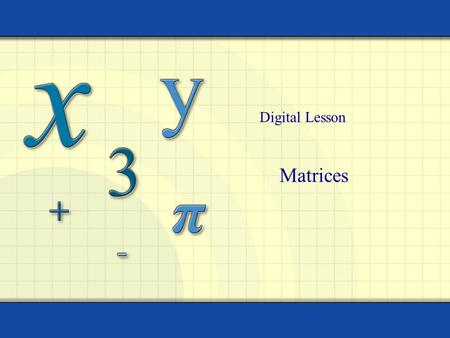 Matrices Digital Lesson. Copyright © by Houghton Mifflin Company, Inc. All rights reserved. 2 A matrix is a rectangular array of real numbers. Each entry.