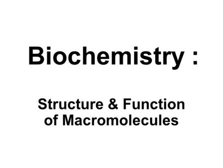 Biochemistry : Structure & Function of Macromolecules.