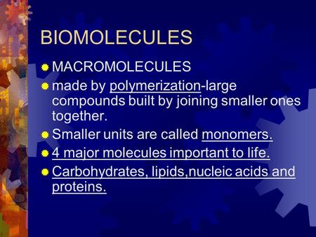 BIOMOLECULES  MACROMOLECULES  made by polymerization-large compounds built by joining smaller ones together.  Smaller units are called monomers.  4.