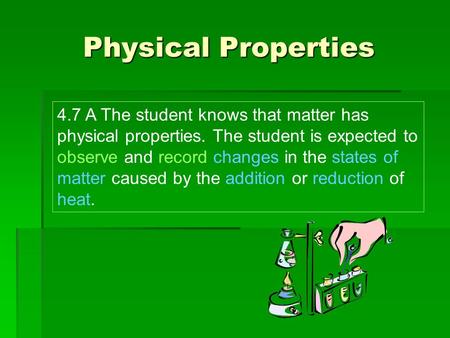 Physical Properties 4.7 A The student knows that matter has physical properties. The student is expected to observe and record changes in the states of.