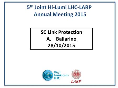 5 th Joint Hi-Lumi LHC-LARP Annual Meeting 2015 SC Link Protection A.Ballarino 28/10/2015.
