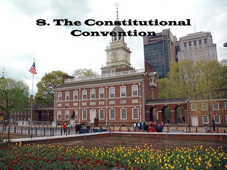 8. The Constitutional Convention. Who were the 55 Delegates to the Convention? (No RI) The delegates to the Constitutional Convention did not represent.