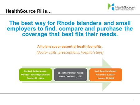 HealthSource RI is… The best way for Rhode Islanders and small employers to find, compare and purchase the coverage that best fits their needs. 1 All plans.