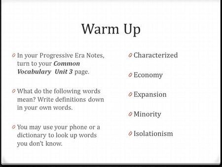 Warm Up 0 In your Progressive Era Notes, turn to your Common Vocabulary Unit 3 page. 0 What do the following words mean? Write definitions down in your.