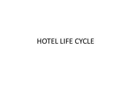 HOTEL LIFE CYCLE. Hotel Lifecycle YearsOccupancy & Income 0 – 2Introduction to market 2 – 4Occupancy rises slowly 4 – 5Gradual increases in income 5 –