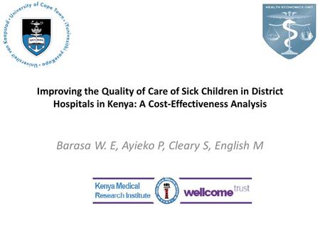 Improving the Quality of Care of Sick Children in District Hospitals in Kenya: A Cost-Effectiveness Analysis Barasa W. E, Ayieko P, Cleary S, English M.