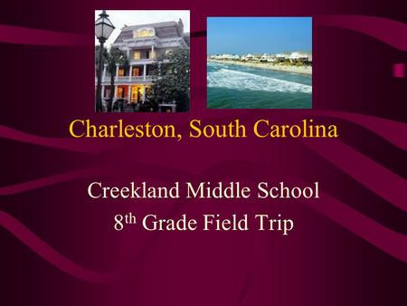 Charleston, South Carolina Creekland Middle School 8 th Grade Field Trip.