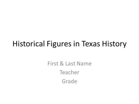 Historical Figures in Texas History First & Last Name Teacher Grade.