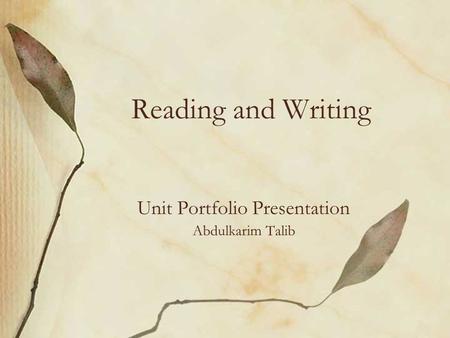 Reading and Writing Unit Portfolio Presentation Abdulkarim Talib.