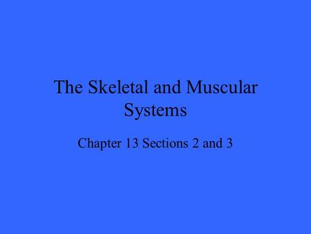 The Skeletal and Muscular Systems Chapter 13 Sections 2 and 3.