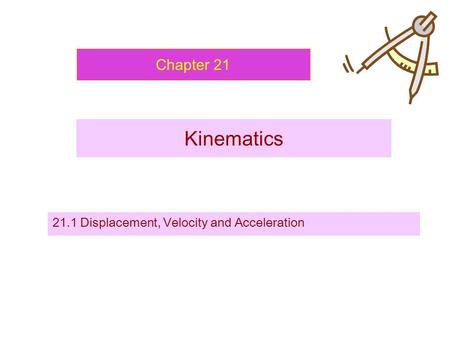 Chapter 21 Kinematics 21.1 Displacement, Velocity and Acceleration.