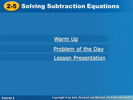 Course 1 2-5 Solving Subtraction Equations Course 1 Warm Up Warm Up Lesson Presentation Lesson Presentation Problem of the Day Problem of the Day.