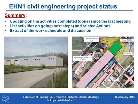 15 January 2015 1 Extension of Building 887 - Neutrino Platform General Meetings N.Lopez – M.Manfredi EHN1 civil engineering project status Summary: Updating.