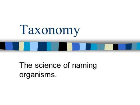 Taxonomy The science of naming organisms.. Aristotle Plant or animal? If an animal, does it –Fly –Swim –Crawl Simple classifications Used common names.