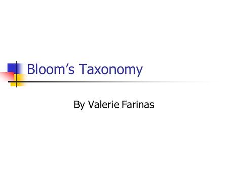 Bloom’s Taxonomy By Valerie Farinas. What Is It? Bloom’s taxonomy is a multi-tiered model of classifying thinking according to 6 cognitive levels of complexity.