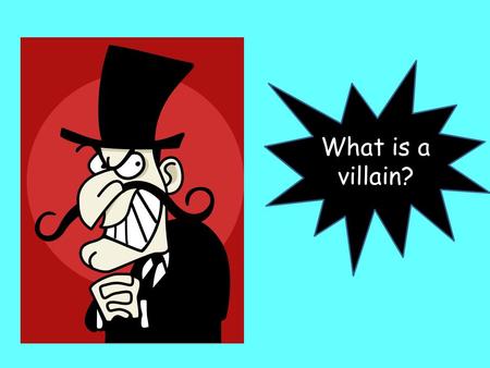 What is a villain?. LO: To understand what makes a character ‘evil’ To create a poster to argue that your character is the most evil. By the end of the.