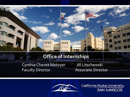Office of Internships Cynthia Chavez Metoyer Jill Litschewski Faculty Director Associate Director.