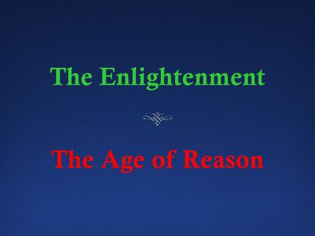The Enlightenment The Age of Reason The Age of Enlightenment - A period of intellectual growth and exchange in Europe during the 18 th century - A period.