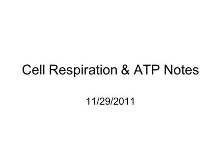 Cell Respiration & ATP Notes 11/29/2011. Goals for the Day Be able to write the chemical equation for photosynthesis and cellular respiration. Be able.