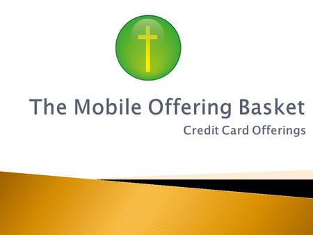 Credit Card Offerings. The Mobile Offering Basket allows your church to collect credit card offerings.