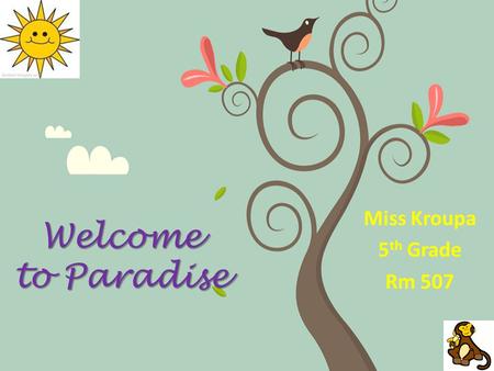 Welcome to Paradise Miss Kroupa 5 th Grade Rm 507.