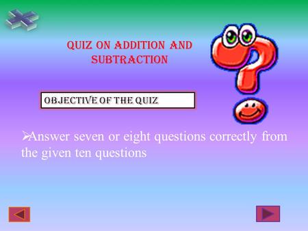  Answer seven or eight questions correctly from the given ten questions Quiz on addition and subtraction.