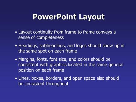 Layout continuity from frame to frame conveys a sense of completeness Headings, subheadings, and logos should show up in the same spot on each frame Margins,
