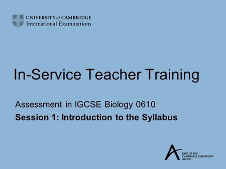In-Service Teacher Training Assessment in IGCSE Biology 0610 Session 1: Introduction to the Syllabus.