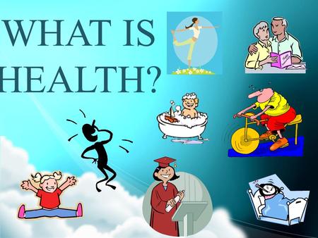 WHAT IS HEALTH?.