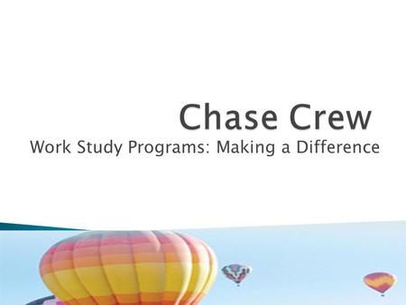 Work Study Programs: Making a Difference.  Federal Work Study (FWS) Basics  Overview of Programs  Benefits of student employment  Further enhancing.