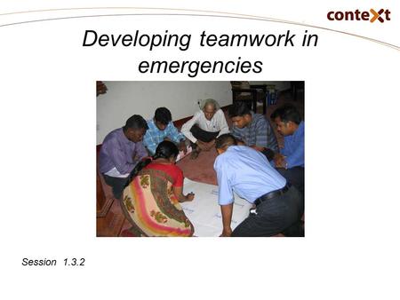 Developing teamwork in emergencies Session 1.3.2.