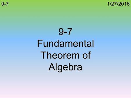 1/27/20169-7 9-7 Fundamental Theorem of Algebra. Intro Find all zeros for each of the following: Multiplicity – When more than one zero occurs at the.