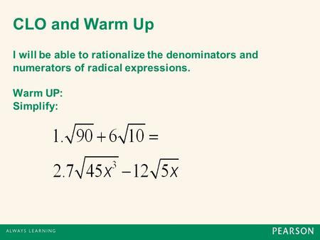 CLO and Warm Up I will be able to rationalize the denominators and numerators of radical expressions. Warm UP: Simplify: