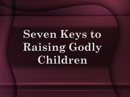 Seven Keys to Raising Godly Children