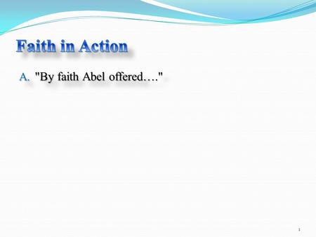 A. By faith Abel offered…. 1. 4 By faith Abel offered to God a more excellent sacrifice than Cain, through which he obtained witness that he was righteous,