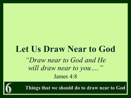 “Draw near to God and He will draw near to you….” James 4:8