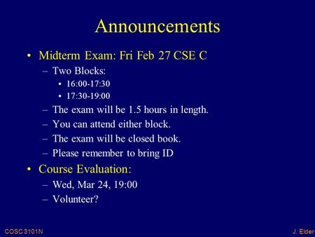 COSC 3101NJ. Elder Announcements Midterm Exam: Fri Feb 27 CSE C –Two Blocks: 16:00-17:30 17:30-19:00 –The exam will be 1.5 hours in length. –You can attend.