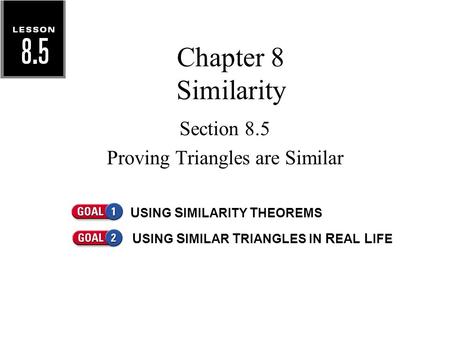 Chapter 8 Similarity Section 8.5 Proving Triangles are Similar U SING S IMILARITY T HEOREMS U SING S IMILAR T RIANGLES IN R EAL L IFE.