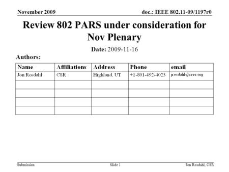 Doc.: IEEE 802.11-09/1197r0 Submission November 2009 Jon Rosdahl, CSRSlide 1 Review 802 PARS under consideration for Nov Plenary Date: 2009-11-16 Authors: