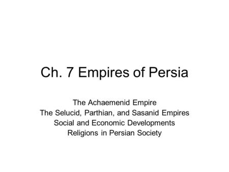 Ch. 7 Empires of Persia The Achaemenid Empire