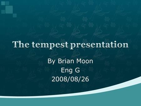 By Brian Moon Eng G 2008/08/26.  Historians and literary expert believes that The Tempest was the last play he wrote completely by himself.  It is believed.
