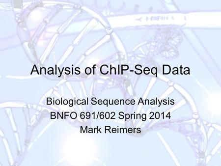 Analysis of ChIP-Seq Data Biological Sequence Analysis BNFO 691/602 Spring 2014 Mark Reimers.