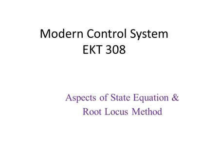 Modern Control System EKT 308 Aspects of State Equation & Root Locus Method.