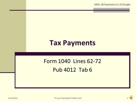 Tax Payments Form 1040 Lines 62-72 Pub 4012 Tab 6 4491-28 Payments v11.0 VO.pptx 12/29/20111Tax Law Training (NJ) TY2011 v11.0.