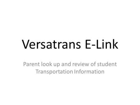 Versatrans E-Link Parent look up and review of student Transportation Information.