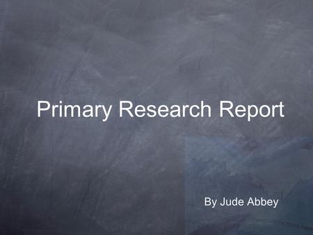 Primary Research Report By Jude Abbey. Conducting primary research Using a questionnaire i originally created, i have been able to collate information.