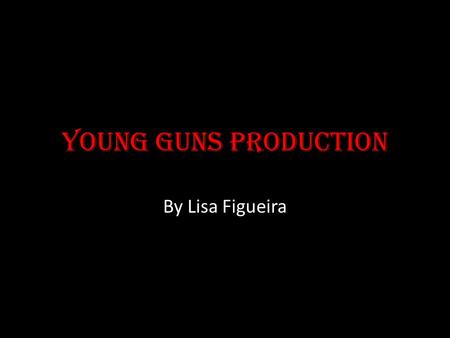 Young Guns Production By Lisa Figueira. Planning.