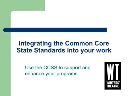 Integrating the Common Core State Standards into your work Use the CCSS to support and enhance your programs.