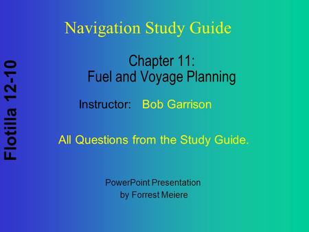 Flotilla 12-10 Navigation Study Guide Chapter 11: Fuel and Voyage Planning Instructor: Bob Garrison All Questions from the Study Guide. PowerPoint Presentation.