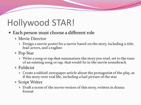 Hollywood STAR! Each person must choose a different role Movie Director Design a movie poster for a movie based on the story, including a title, lead actors,